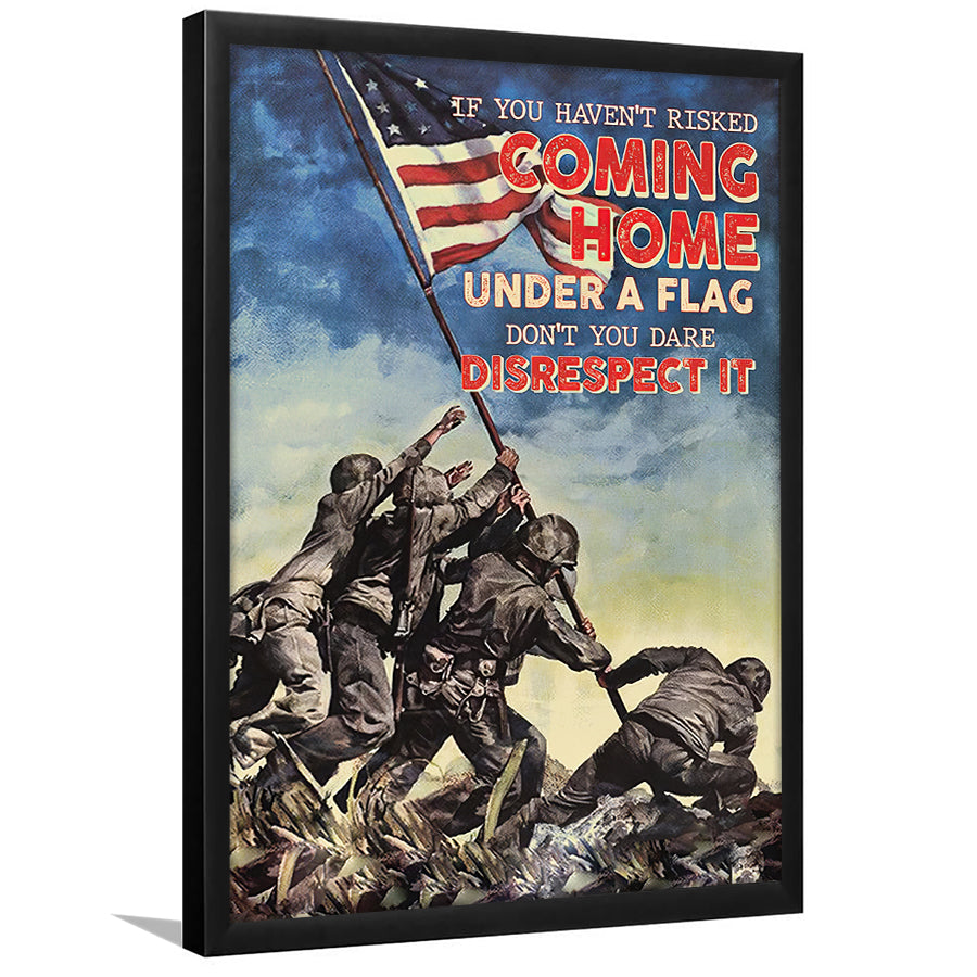 Veteran Canvas If You Havent Risked Coming Home Under A Flag Dont You Dare Disrespect It Framed Canvas Prints Wall Art - Painting Canvas